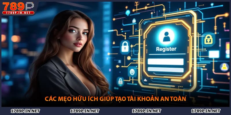 Các mẹo hữu ích giúp tạo tài khoản an toàn