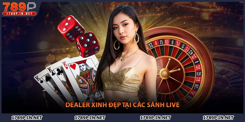Dealer xinh đẹp tại các sảnh live