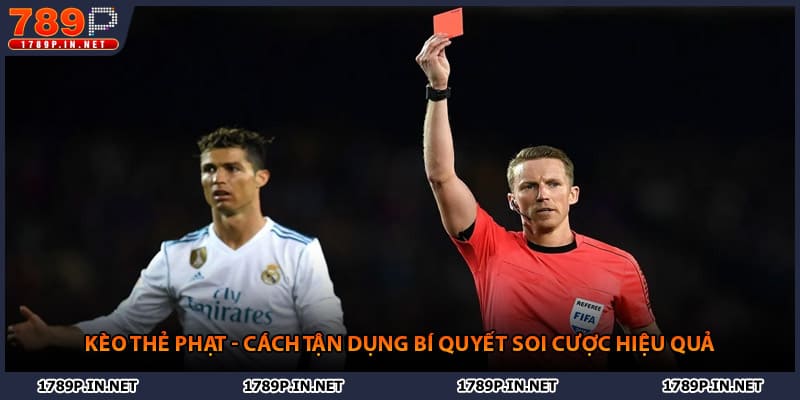 Kèo Thẻ Phạt - Cách Tận Dụng Bí Quyết Soi Cược Hiệu Quả