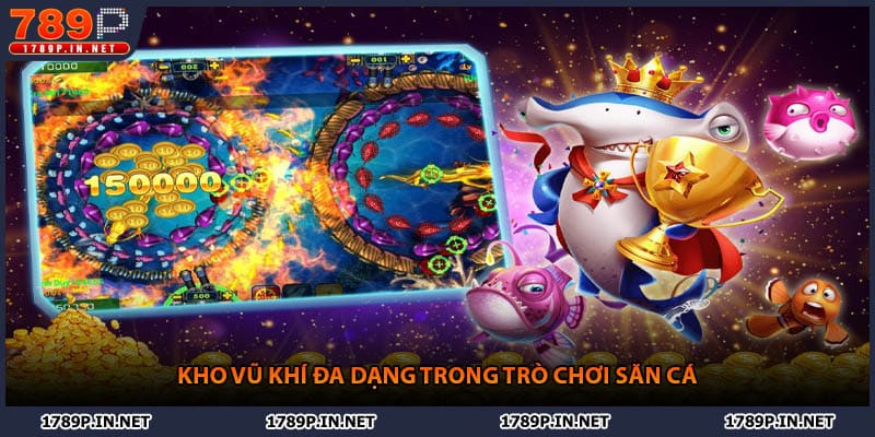 Kho vũ khí đa dạng trong trò chơi săn cá